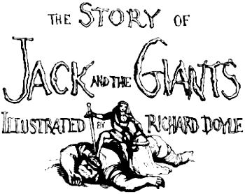 [Illustration:
                 THE STORY OF JACK AND THE GIANTS
                   ILLUSTRATED BY RICHARD DOYLE]