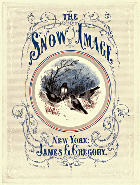Decorative title - The Snow-Image; New York: James G. Gregory.