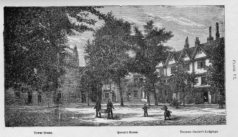 Plate VI. Tower Green. Queen's House. Yeoman Gaoler's Lodgings.