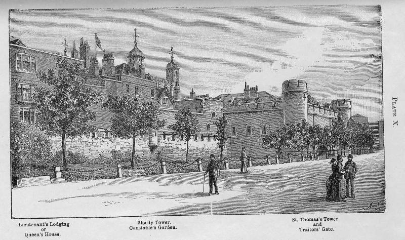 Plate X. Lieutenant's Lodging or Queen's House. Bloody
Tower. Constable's Garden. St. Thomas's Tower and Traitors' Gate.
