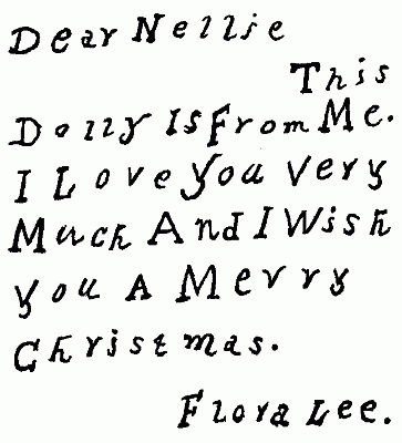 Dear Nellie This Dolly is From Me. I Love You Very Much And I Wish You A Merry Christmas.  Flora Lee.