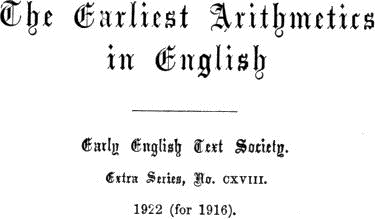 The Earliest Arithmetics in English / Early English Text Society. /
Extra Series, No. CXVIII. / 1922 (for 1916).
