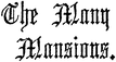 The Many Mansions. The Many Mansions.