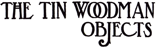 The Tin Woodman Objects