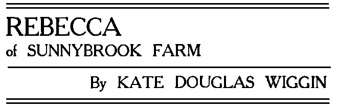 REBECCA
of SUNNYBROOK FARM By KATE DOUGLAS WIGGIN