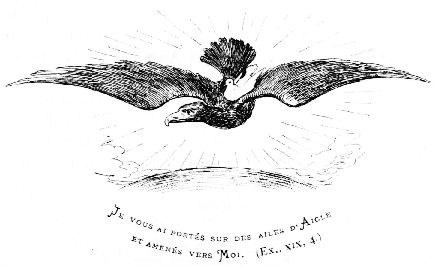 Je vous ai ports sur des ailes d'Aigle
et amens vers
Moi. (Ex., XIX, 4.)