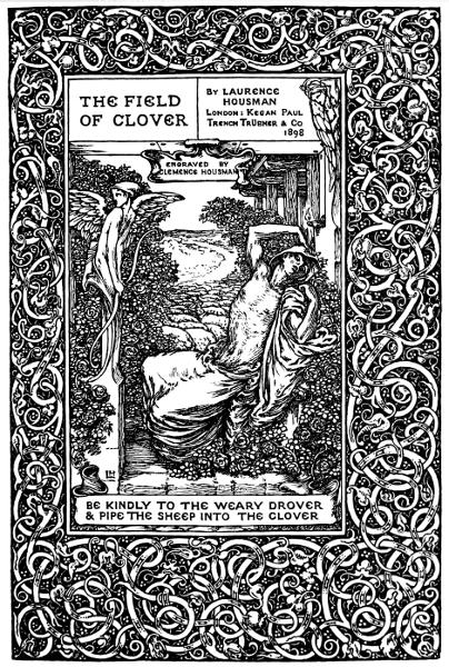 THE FIELD OF CLOVER By Laurence Housman,
Engraved by Clemence Housman

BE KINDLY TO THE WEARY DROVER
& PIPE THE SHEEP INTO THE CLOVER

BY LEAVE OF MESSRS. KEGAN PAUL.