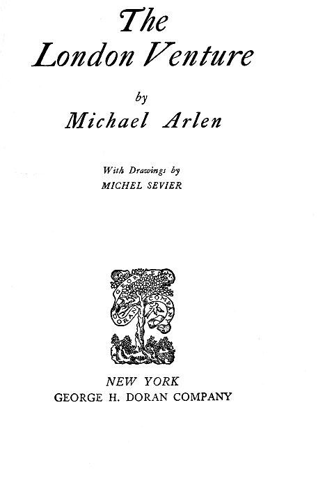 The
London Venture

by
Michael Arlen

With Drawings by
MICHEL SEVIER

NEW YORK
GEORGE H. DORAN COMPANY