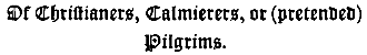 Of Christianers, Calmierers, or (pretended)
Pilgrims.