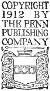 COPYRIGHT 1912 BY THE PENN PUBLISHING COMPANY