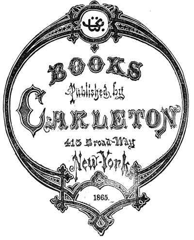 BOOKS
Published by
Carleton
413 Broad-Way
New-York
1865.