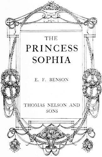 THE
PRINCESS
SOPHIA

E. F. BENSON

THOMAS NELSON AND SONS