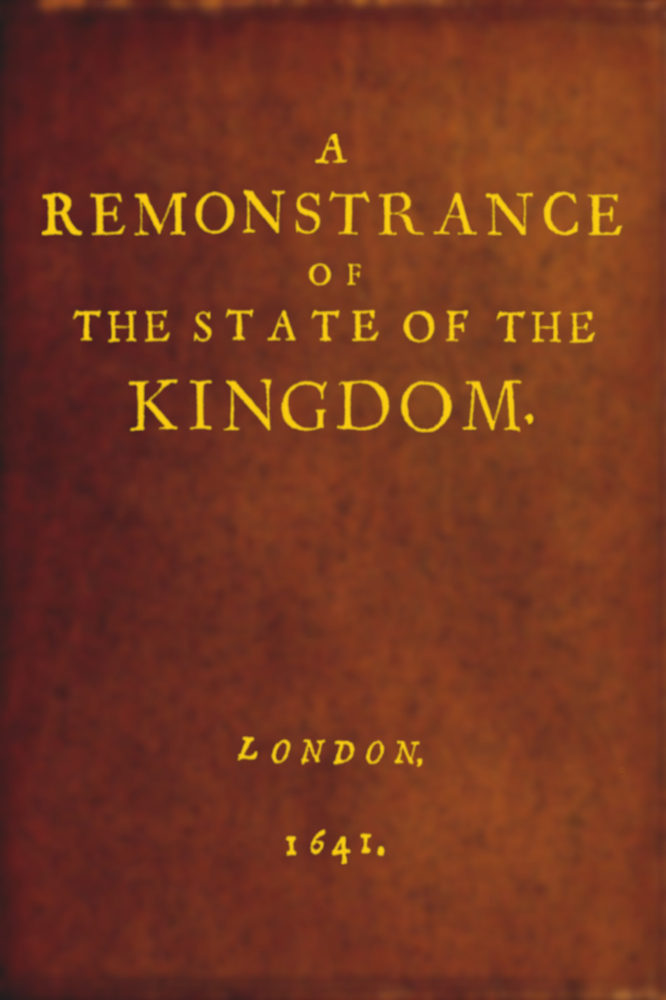 Cover image:
        A Remonstrance of the State of the Kingdom, London, 1641.