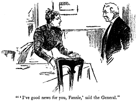 [Illustration: 'I've good news for you, Fannie,' said the General.]