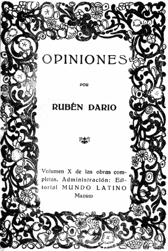 OPINIONES

POR

RUBEN DARIO

Volumen X de las obras completas. Administración: Editorial MUNDO LATINO

Madrid