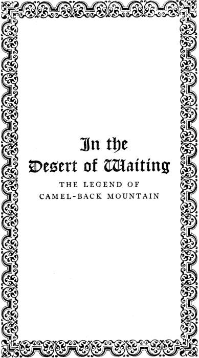 [Half Title: In the Desert of Waiting
THE LEGEND OF CAMEL-BACK MOUNTAIN]